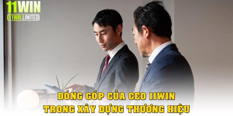 CEO 11win 3 Đóng góp của CEO 11WIN trong xây dựng thương hiệu