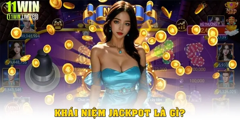 Jackpot là gì? Khám phá trò chơi đổi thưởng tại 11win 2 Jackpot là gì?